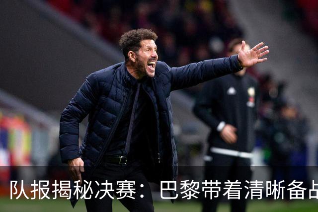队报揭秘决赛：巴黎带着清晰备战计划而来 贝拉尔多点球早被认可