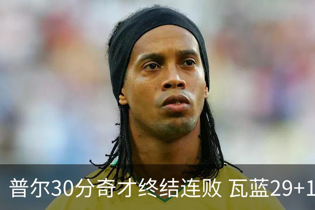 普尔30分奇才终结连败 瓦蓝29+13率鹈鹕3连胜